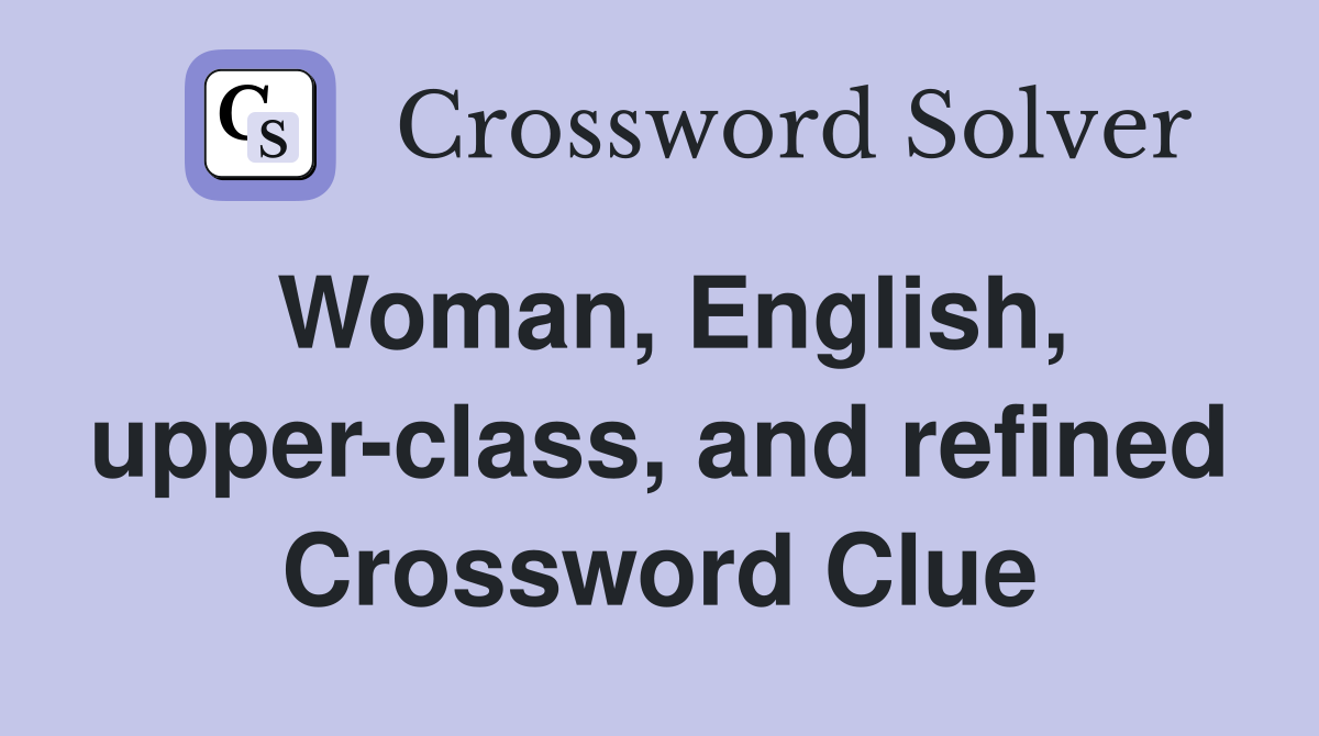 Woman, English, upper-class, and refined Crossword Clue