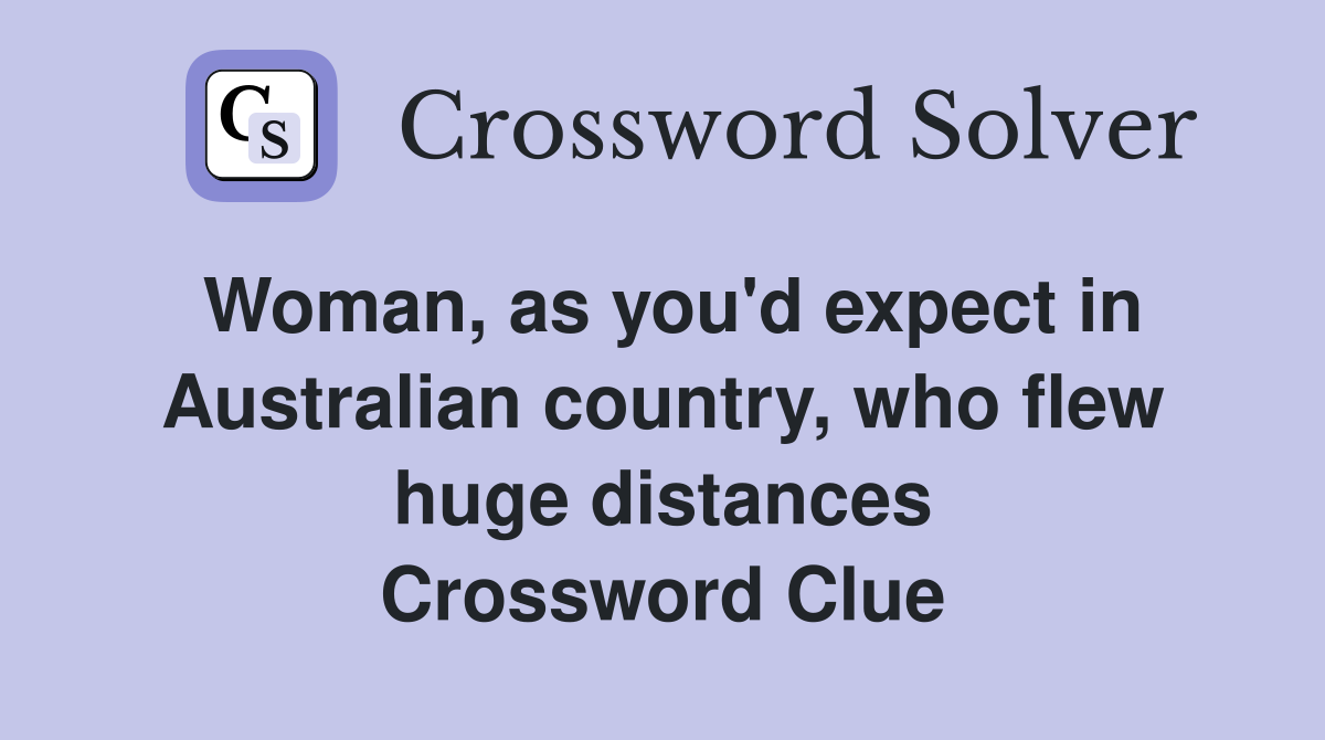Woman, as you'd expect in Australian country, who flew huge distances Crossword Clue