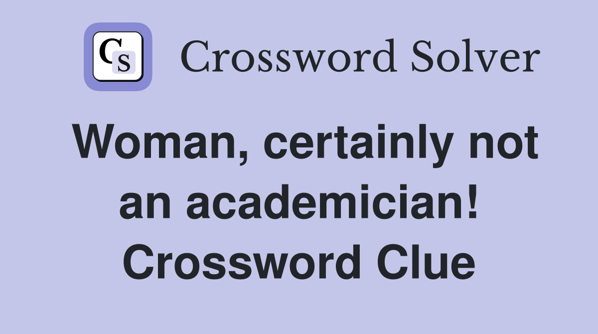 Woman, certainly not an academician! Crossword Clue