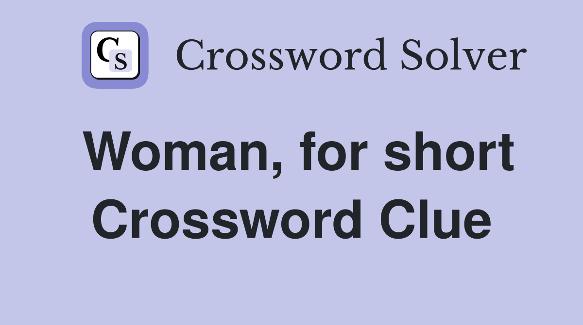 Woman, for short Crossword Clue