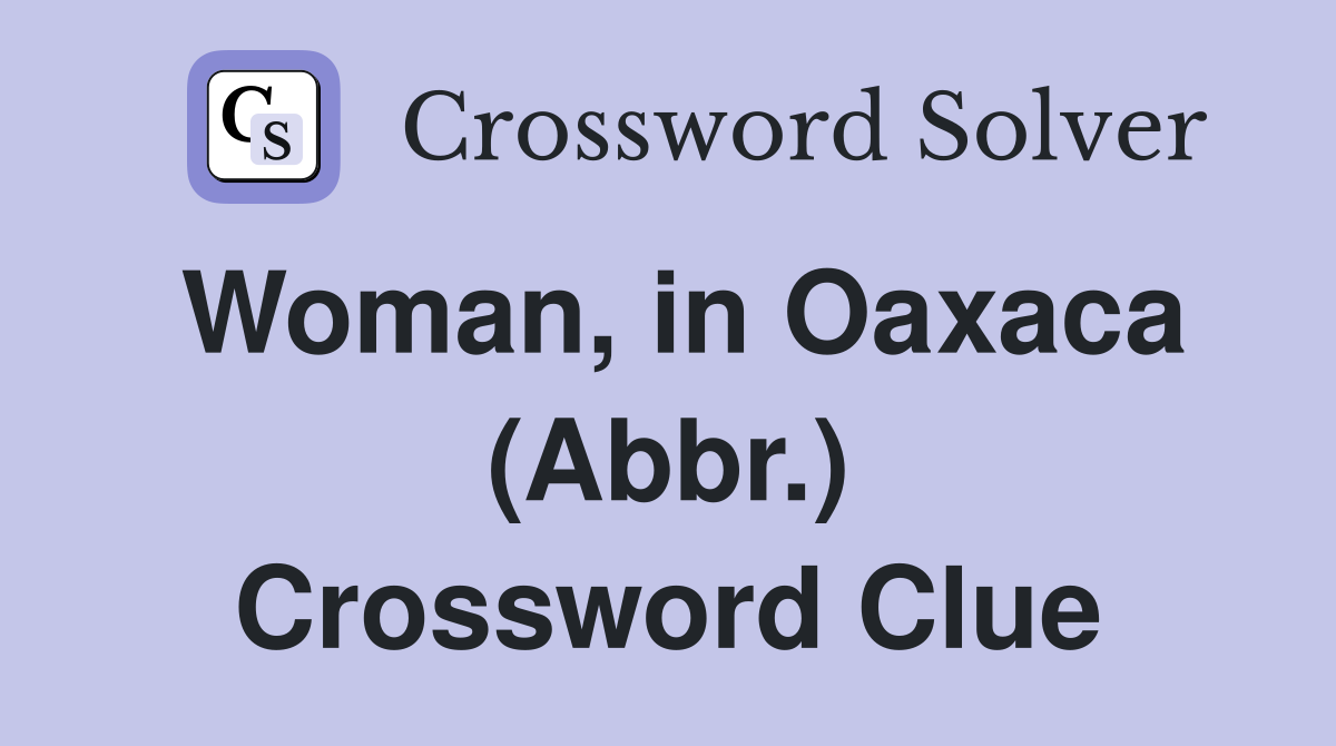 Woman, in Oaxaca (Abbr.) Crossword Clue