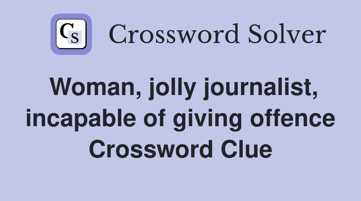 Woman, jolly journalist, incapable of giving offence Crossword Clue
