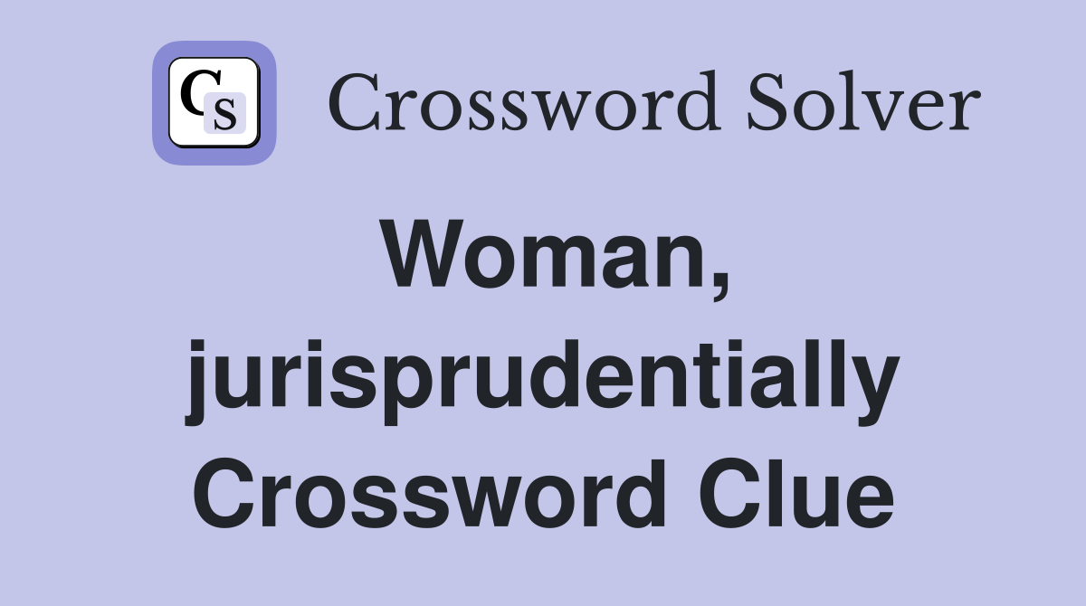 Woman, jurisprudentially Crossword Clue