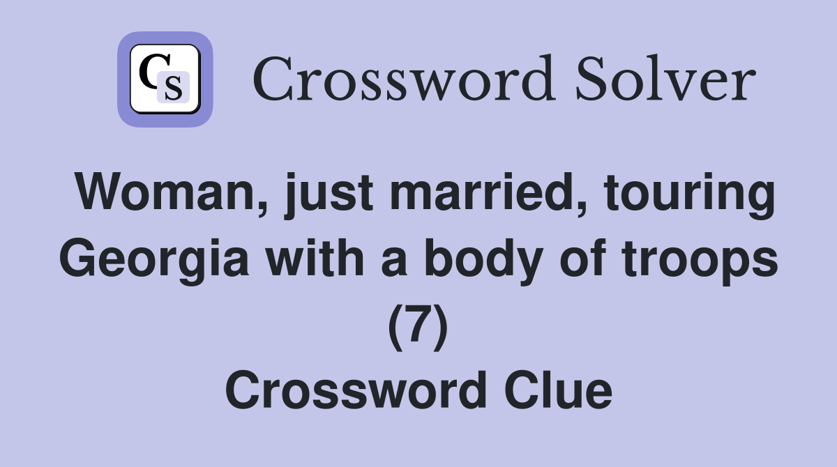 Woman, just married, touring Georgia with a body of troops (7) Crossword Clue