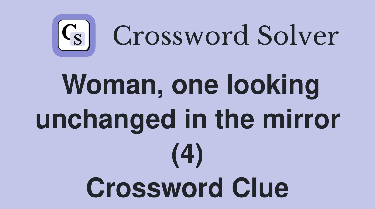 Woman, one looking unchanged in the mirror (4) Crossword Clue