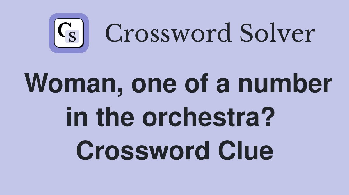 Woman, one of a number in the orchestra?  Crossword Clue