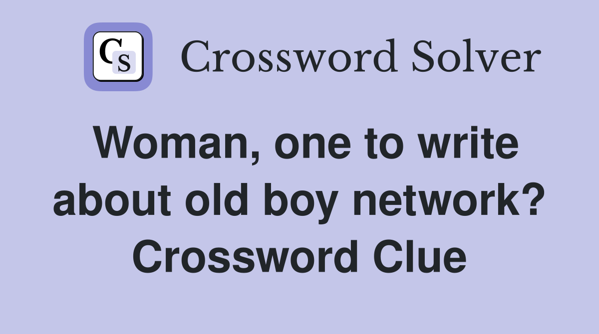 Woman, one to write about old boy network? Crossword Clue