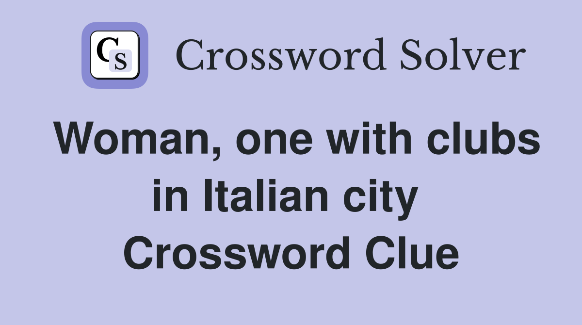 Woman, one with clubs in Italian city  Crossword Clue