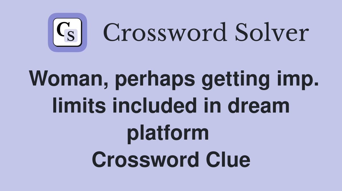 Woman, perhaps getting imp. limits included in dream platform  Crossword Clue