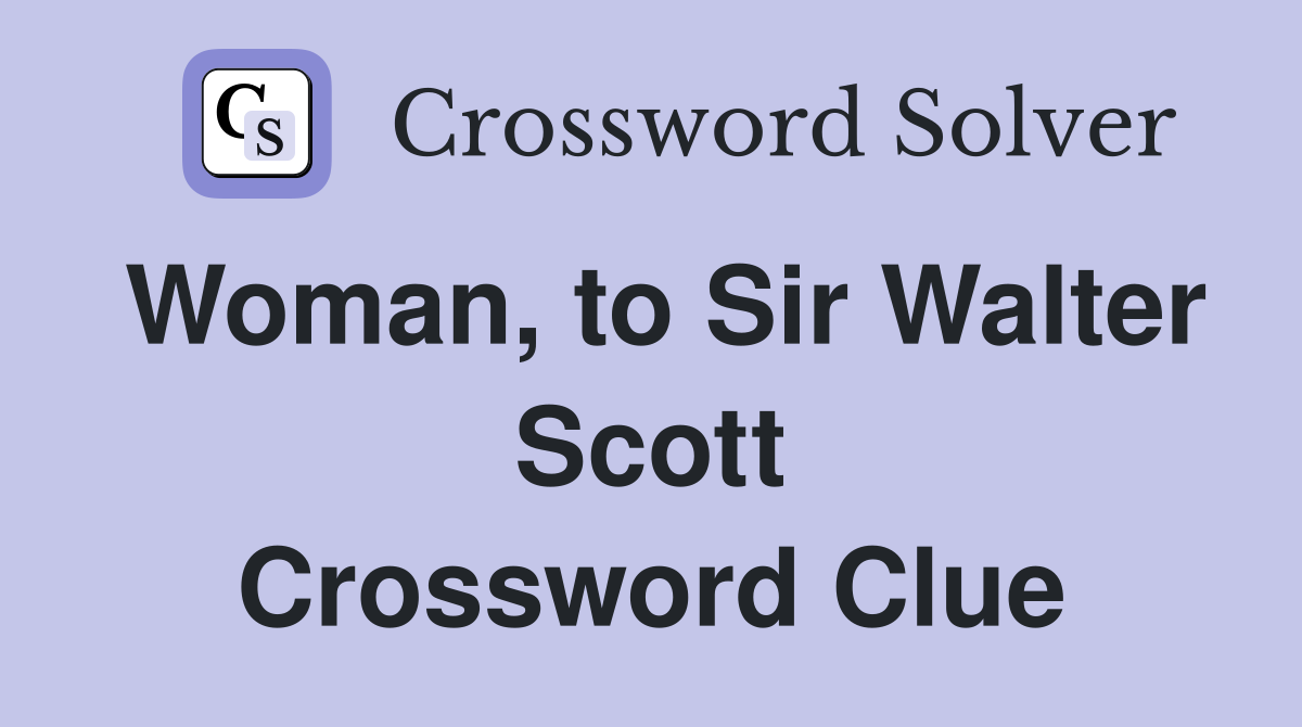 Woman, to Sir Walter Scott Crossword Clue
