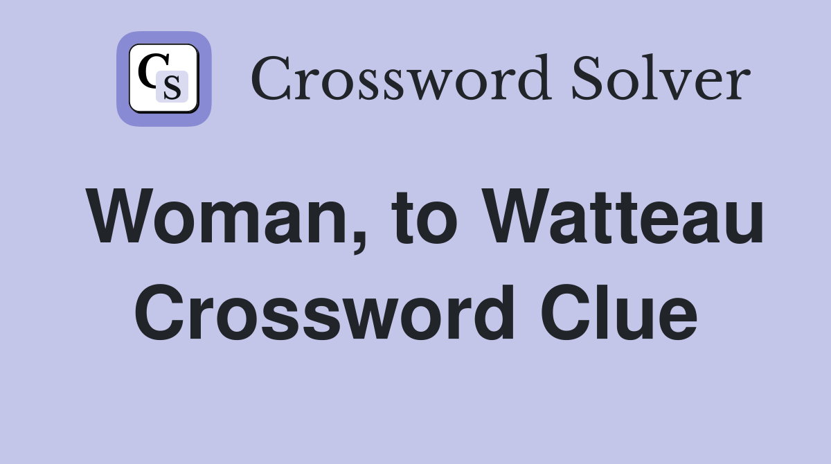 Woman, to Watteau Crossword Clue