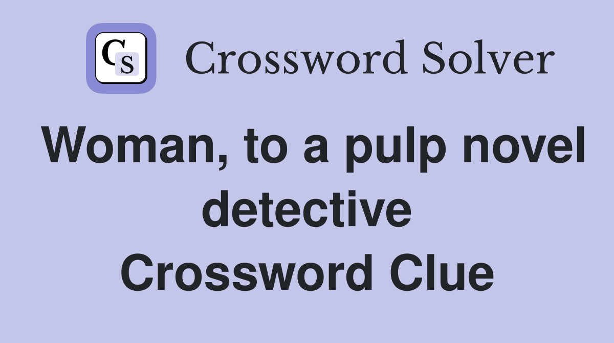Woman, to a pulp novel detective Crossword Clue