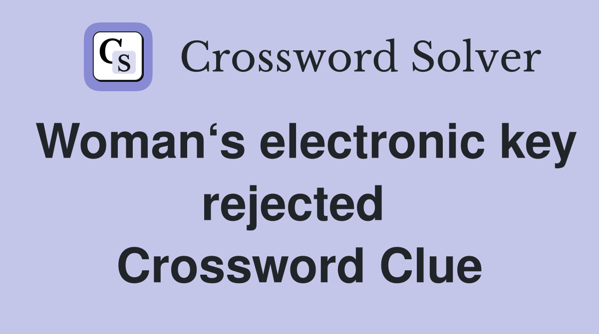 Woman‘s electronic key rejected  Crossword Clue