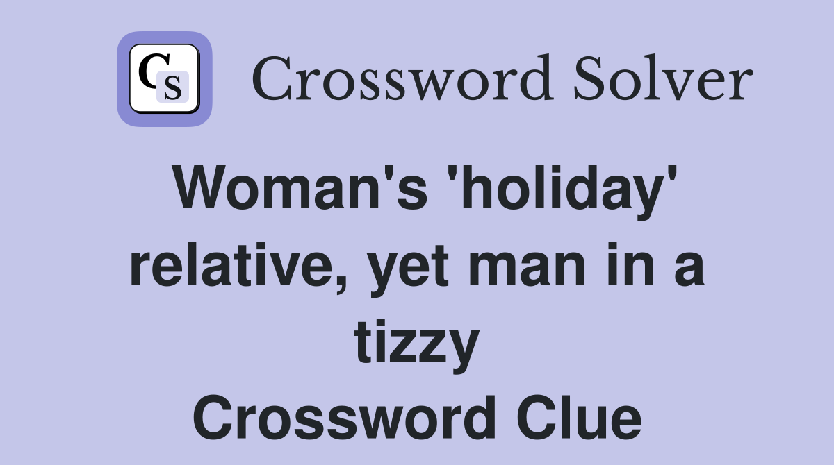 Woman's 'holiday' relative, yet man in a tizzy Crossword Clue