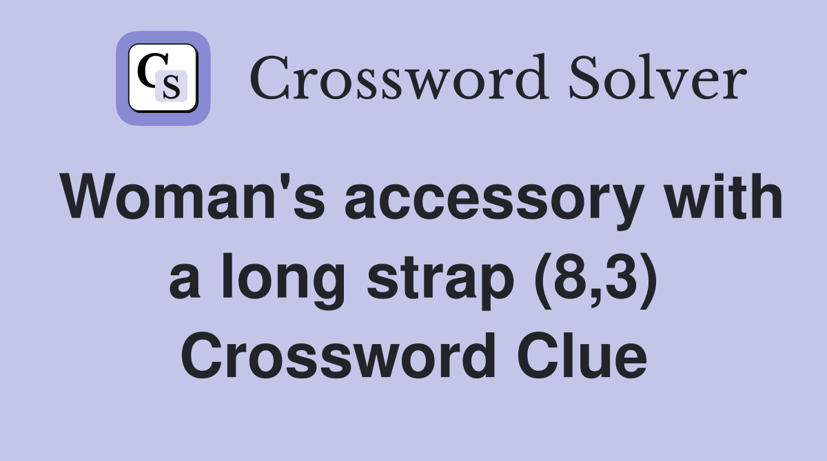 Woman's accessory with a long strap (8,3) Crossword Clue