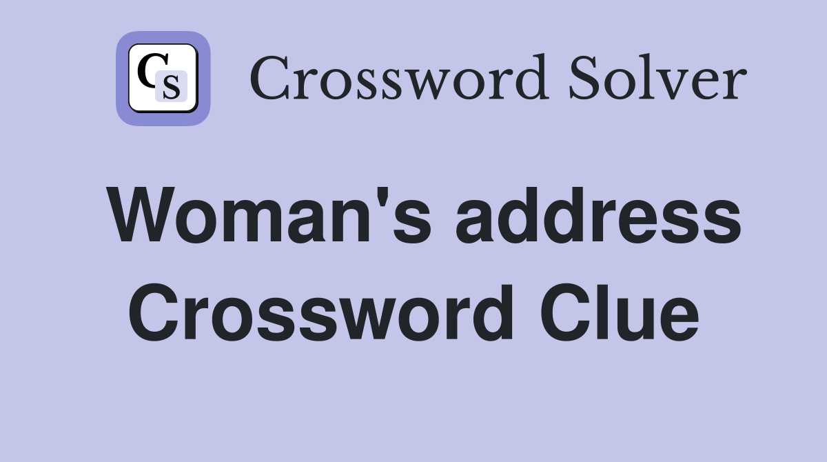 Woman's address Crossword Clue