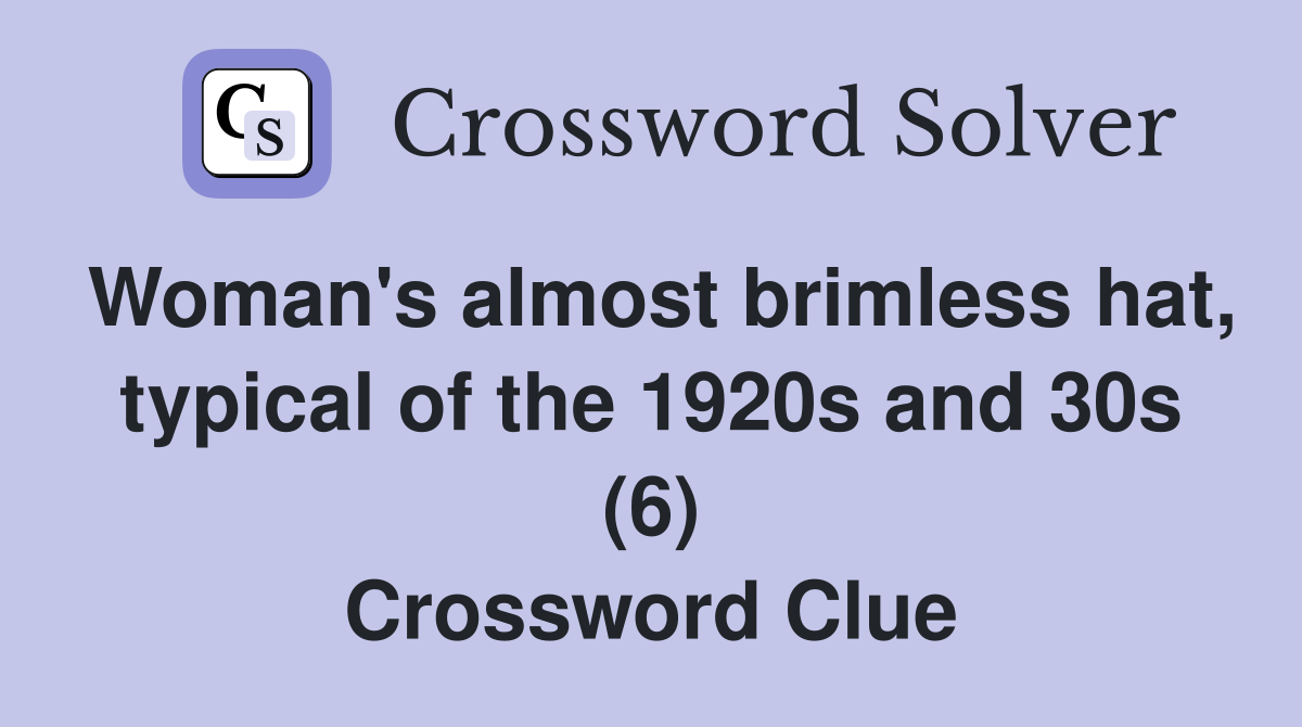 Woman's almost brimless hat, typical of the 1920s and 30s (6) Crossword Clue