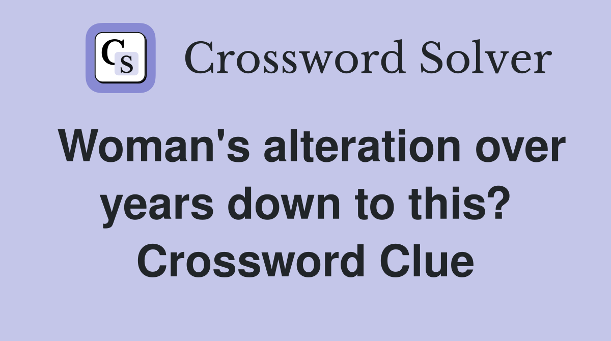 Woman's alteration over years down to this? Crossword Clue
