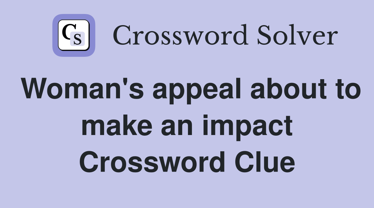 Woman's appeal about to make an impact Crossword Clue