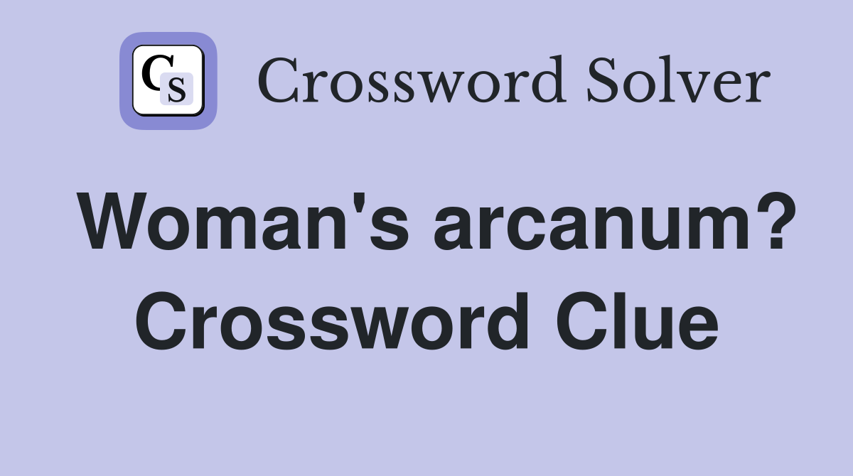Woman's arcanum? Crossword Clue
