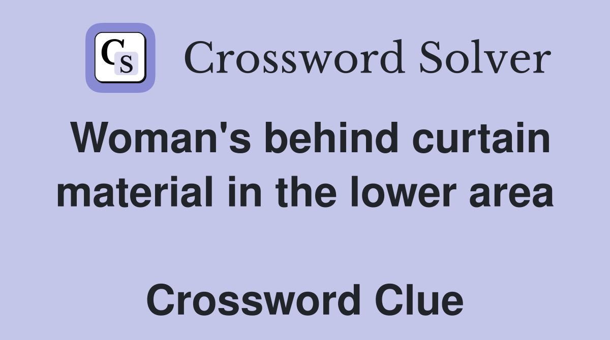 Woman's behind curtain material in the lower area  Crossword Clue