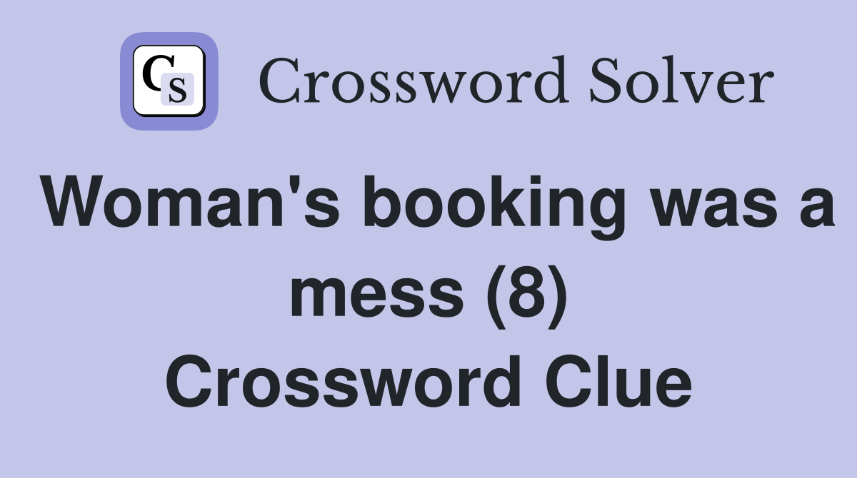 Woman's booking was a mess (8) Crossword Clue