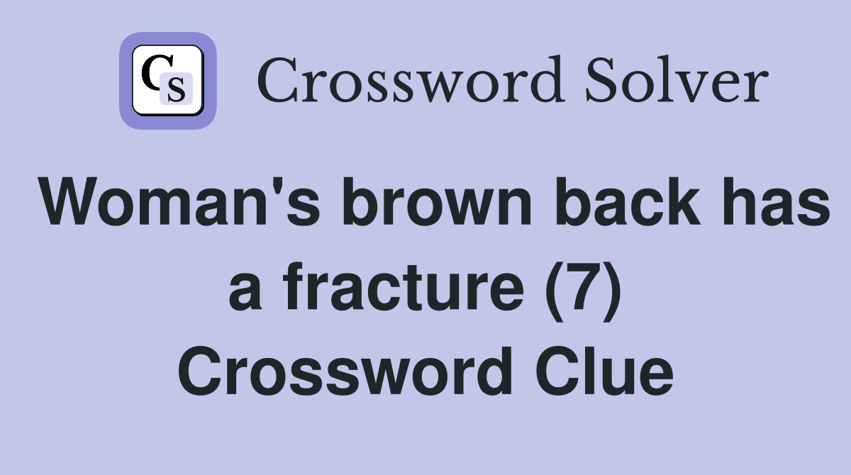 Woman's brown back has a fracture (7) Crossword Clue