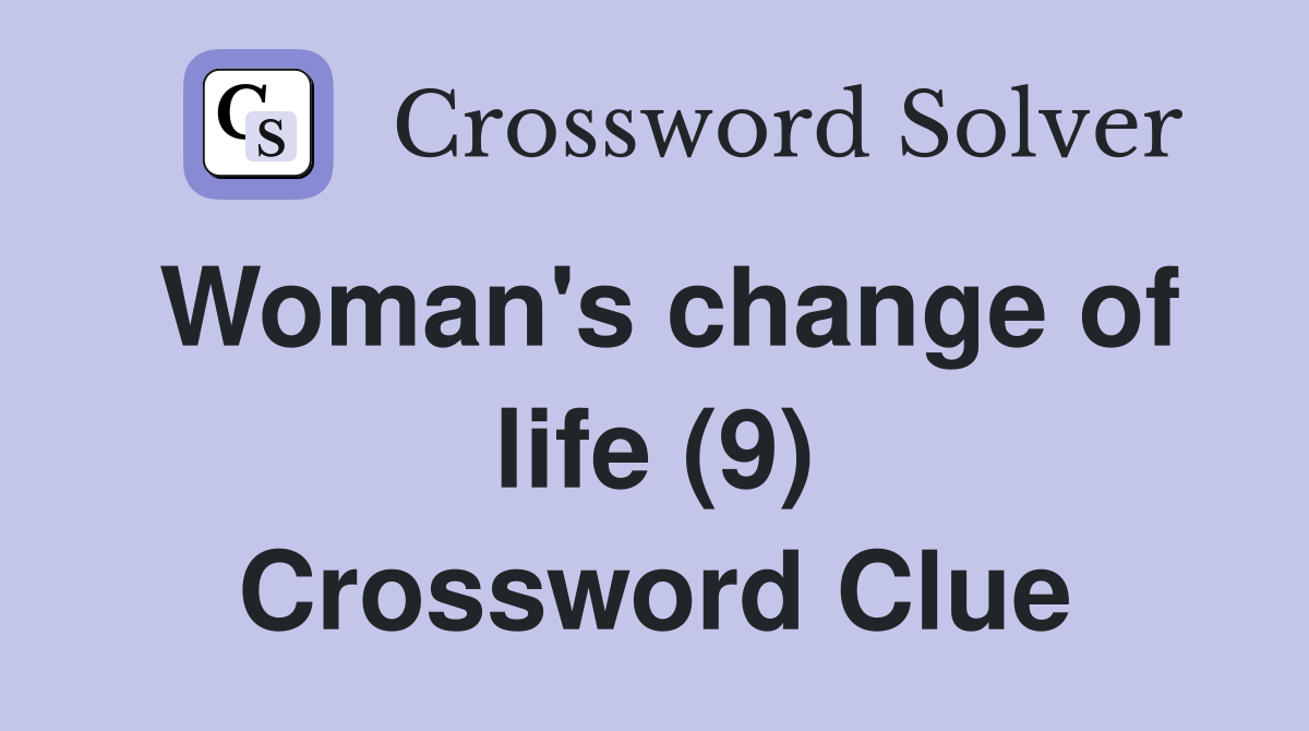 Woman's change of life (9) Crossword Clue