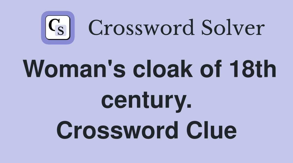 Woman's cloak of 18th century. Crossword Clue