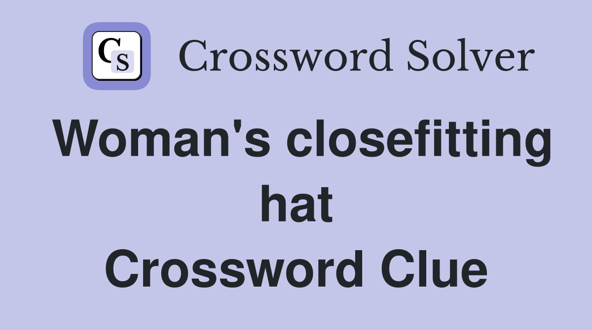 Woman's closefitting hat Crossword Clue
