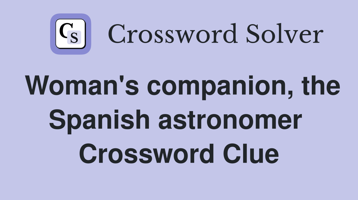 Woman's companion, the Spanish astronomer  Crossword Clue