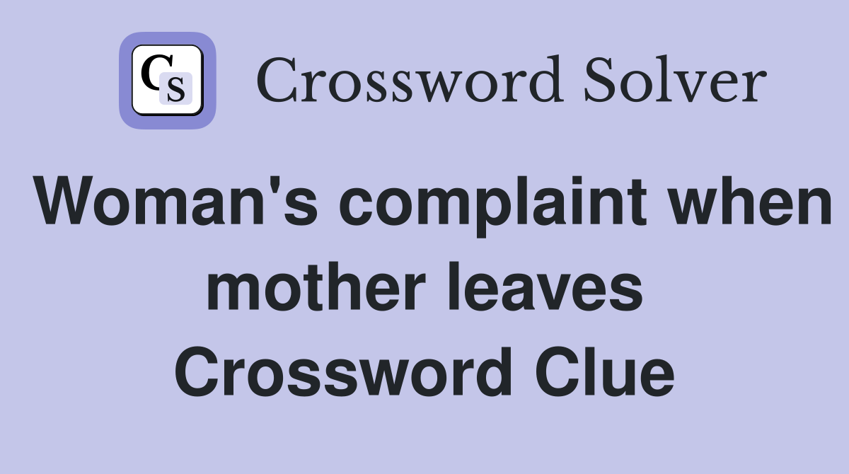 Woman's complaint when mother leaves Crossword Clue