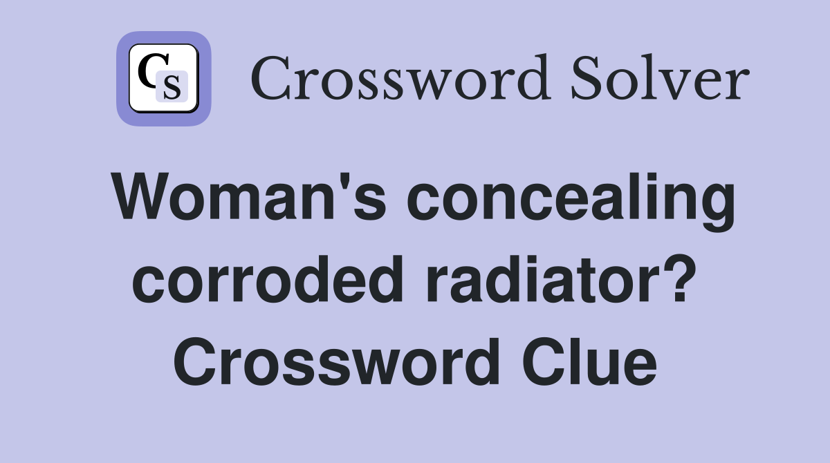 Woman's concealing corroded radiator? Crossword Clue