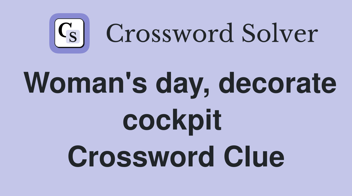 Woman's day, decorate cockpit  Crossword Clue