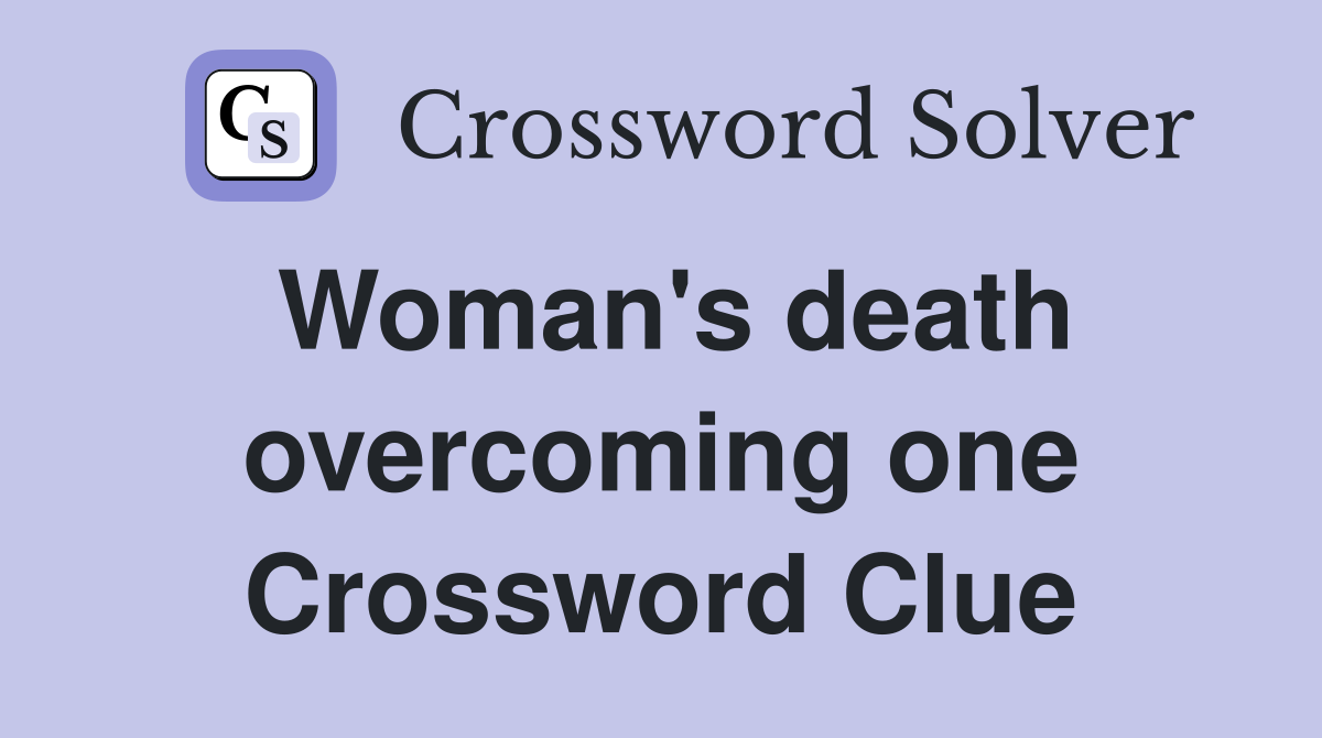 Woman's death overcoming one Crossword Clue
