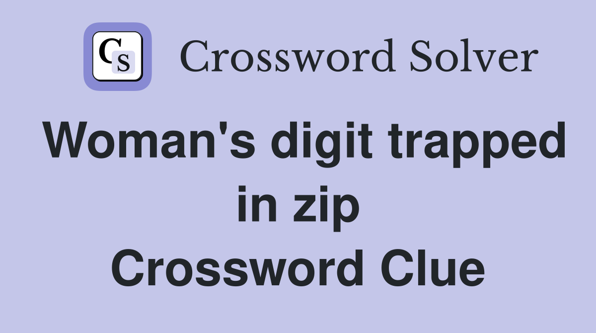 Woman's digit trapped in zip Crossword Clue