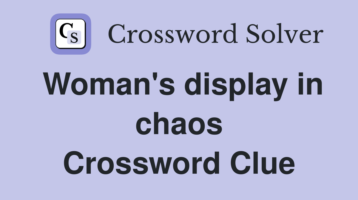 Woman's display in chaos Crossword Clue
