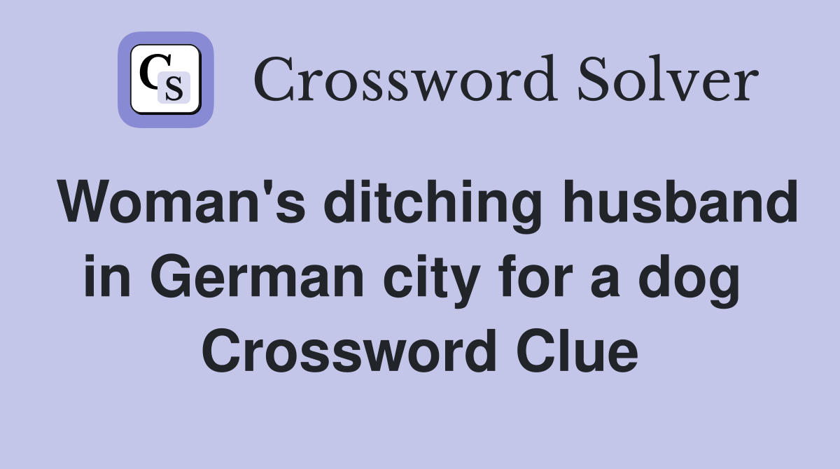 Woman's ditching husband in German city for a dog  Crossword Clue