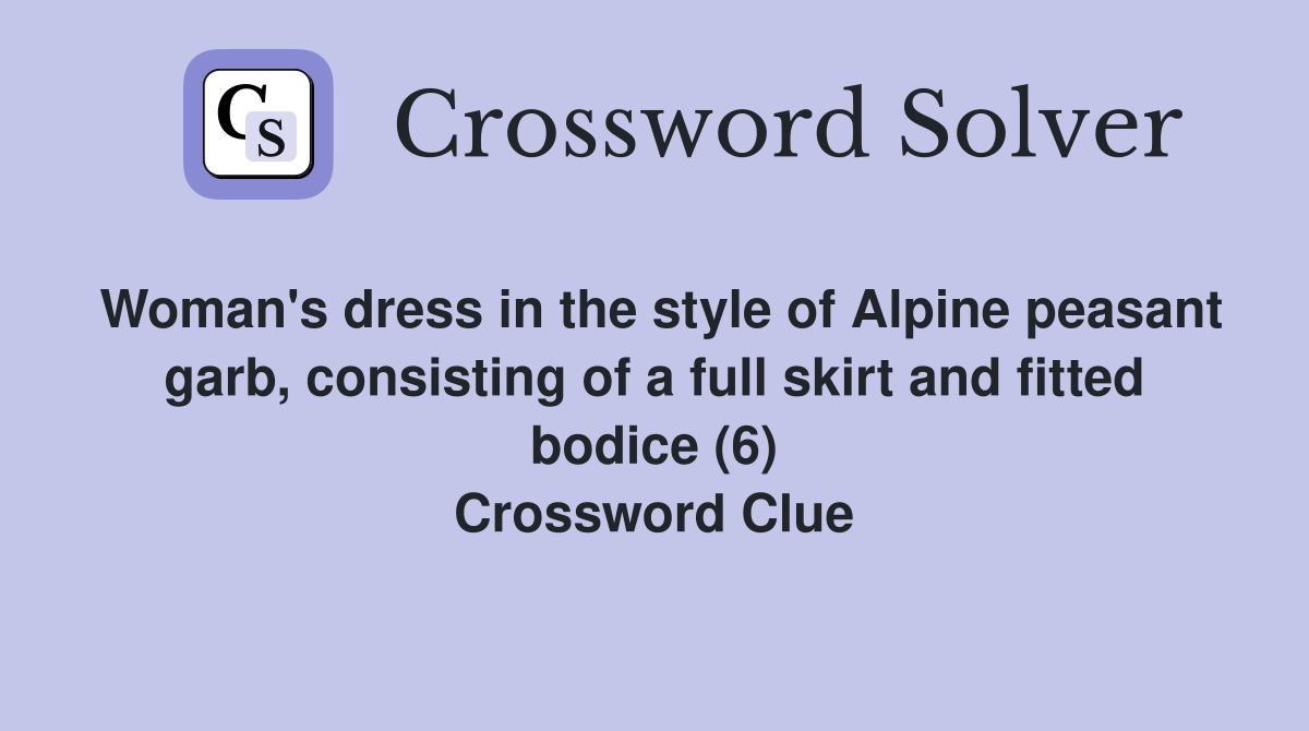 Woman's dress in the style of Alpine peasant garb, consisting of a full skirt and fitted bodice (6) Crossword Clue