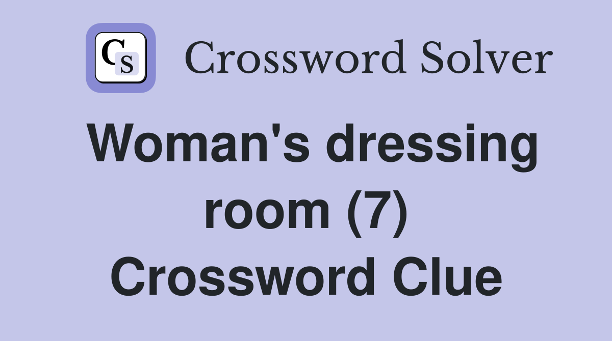 Woman's dressing room (7) Crossword Clue
