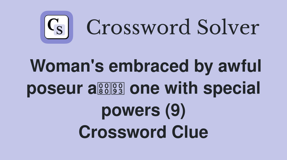 Woman's embraced by awful poseur a one with special powers (9) Crossword Clue