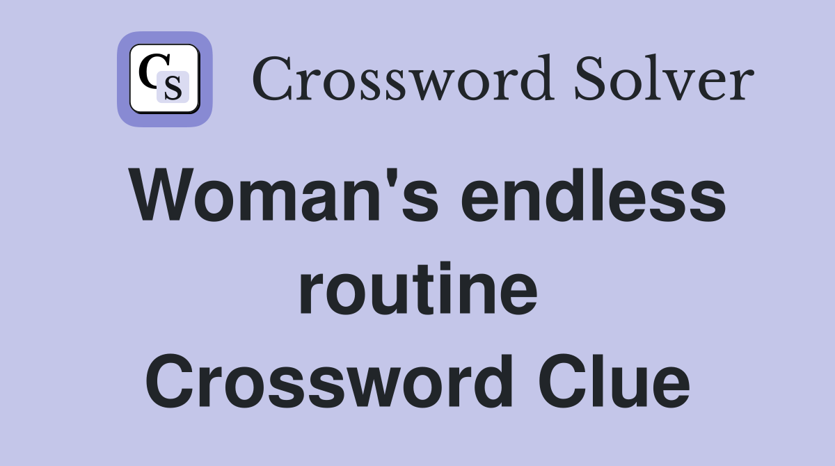 Woman's endless routine Crossword Clue