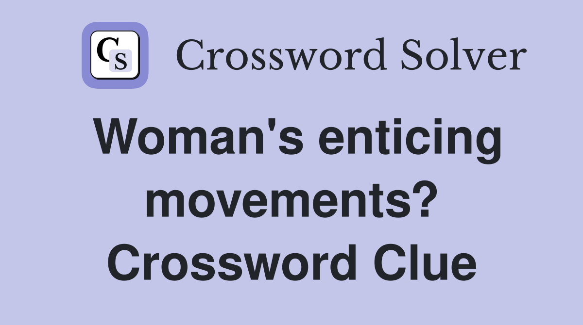Woman's enticing movements? Crossword Clue