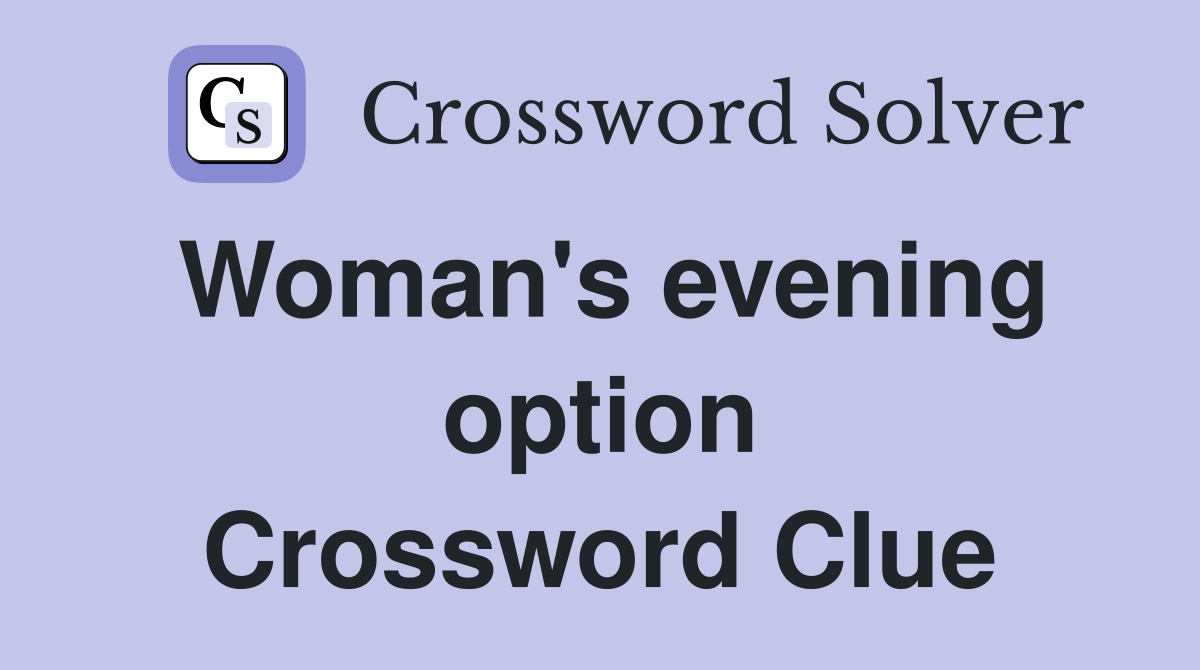 Woman's evening option Crossword Clue