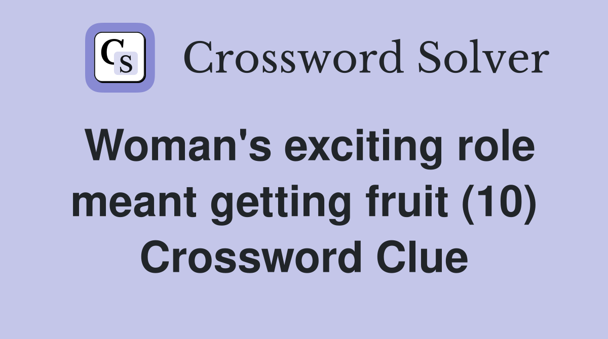 Woman's exciting role meant getting fruit (10) Crossword Clue