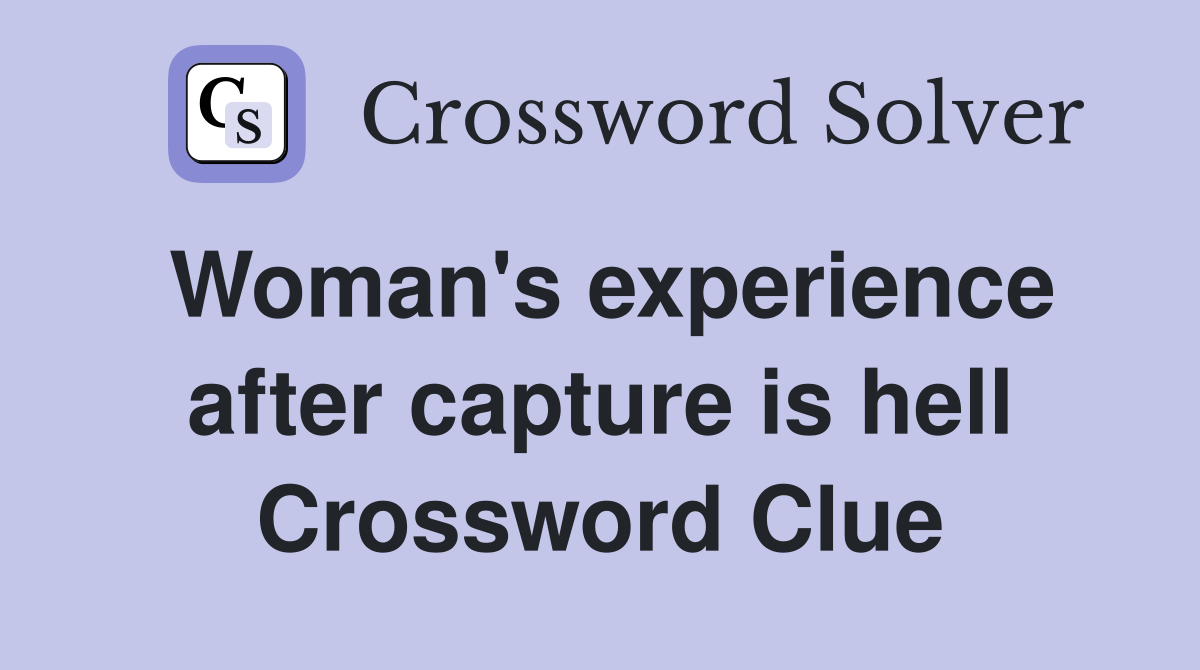Woman's experience after capture is hell Crossword Clue