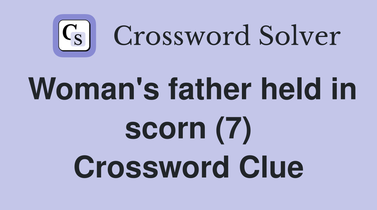 Woman's father held in scorn (7) Crossword Clue