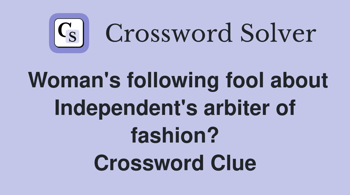 Woman's following fool about Independent's arbiter of fashion? Crossword Clue