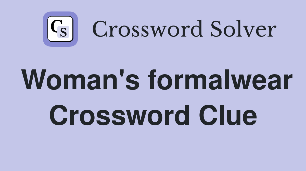 Woman's formalwear Crossword Clue