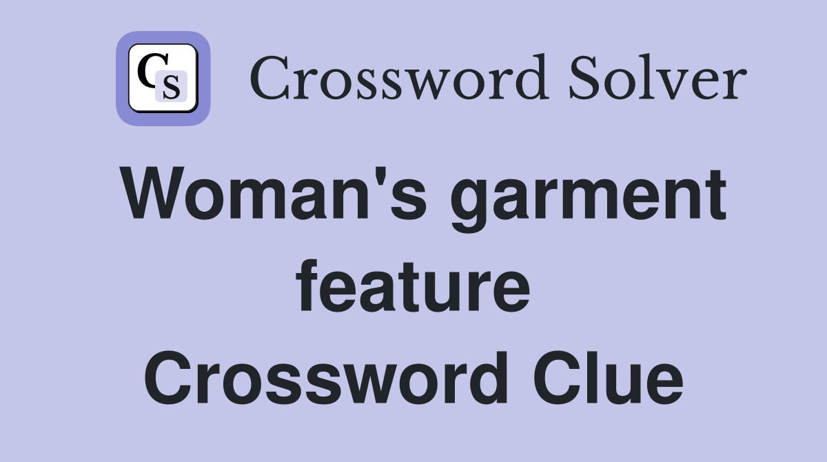 Woman's garment feature Crossword Clue